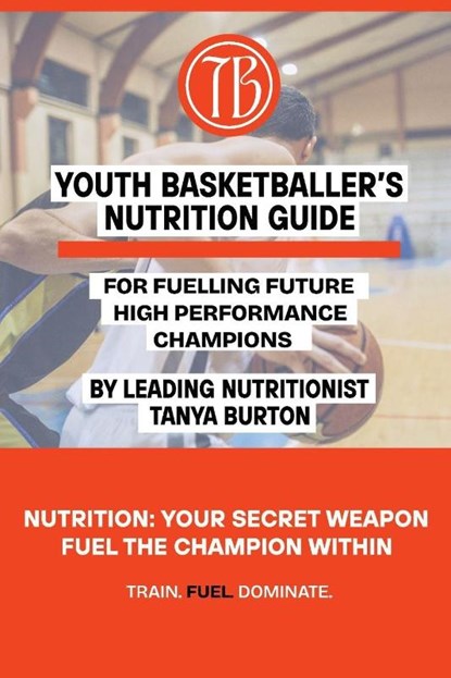Youth Basketballer's Nutrition Guide, Tanya Burton - Paperback - 9781764499408