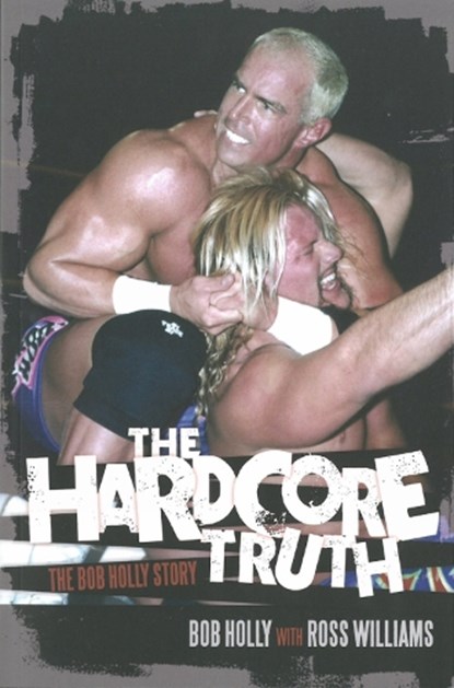 The Hardcore Truth, Bob Holly ; Ross Williams - Paperback - 9781770411098