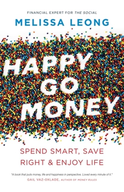 Happy Go Money: Spend Smart, Save Right and Enjoy Life, Melissa Leong - Paperback - 9781770414723