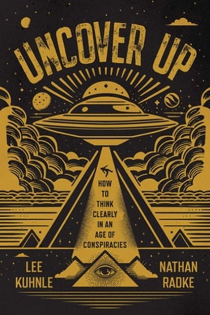Uncover Up: How to Think Clearly in an Age of Conspiracies, Lee Kuhnle - Paperback - 9781770418875