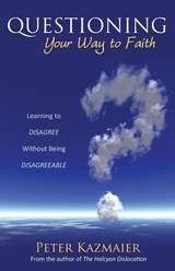 Questioning Your Way to Faith - Peter Kazmaier - 9781770699649