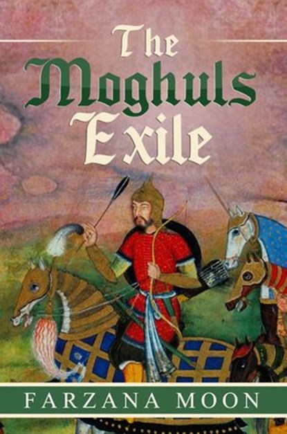The Moghul Exile, Farzana Moon - Ebook - 9781770764842