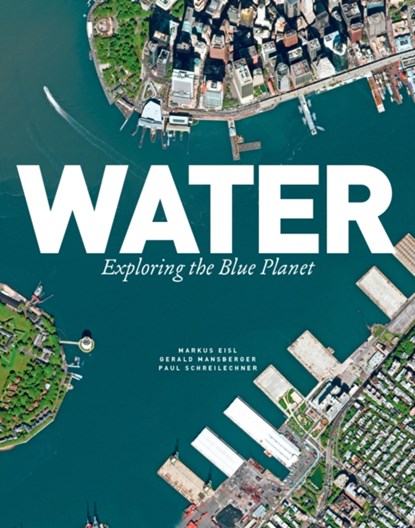 Water: Exploring the Blue Planet, Markus Eisl ; Gerald Mansberger ; Paul Schreilechner - Gebonden - 9781770858138