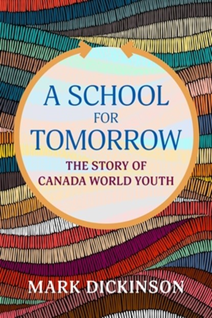 A School for Tomorrow: The Story of Canada World Youth, Mark Dickinson - Paperback - 9781770867680