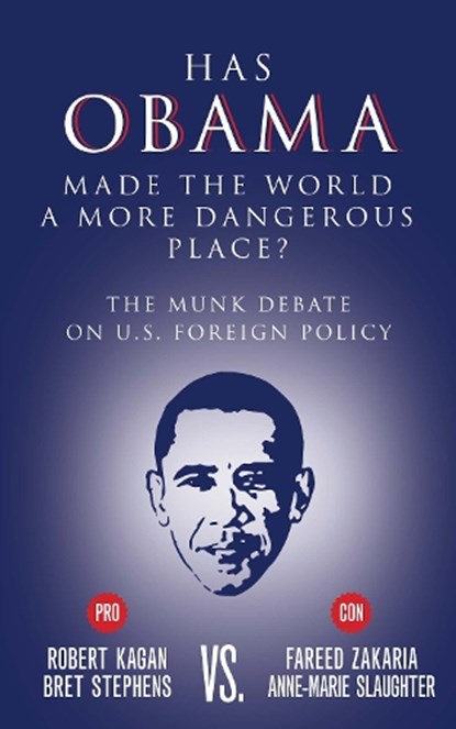 Has Obama Made the World a More Dangerous Place?, Bret Stephens ; Fareed Zakaria ; Robert Kagan ; Anne-Marie Slaughter - Paperback - 9781770899964