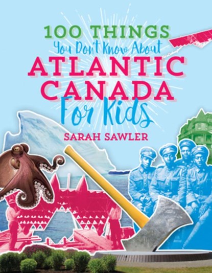 100 Things You Don't Know about Atlantic Canada (for Kids), Sal Sawler - Paperback - 9781771085670