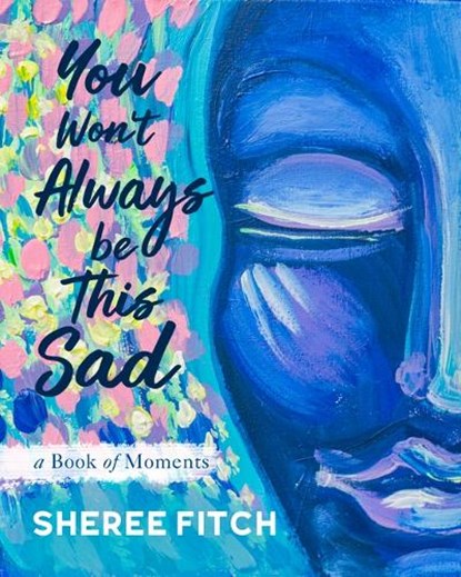 You Won't Always Be This Sad: A Book of Moments, FITCH,  Sheree - Paperback - 9781771088398