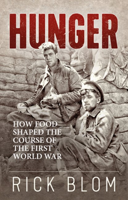 Hunger: How Food Shaped the Course of the First World War, Rick Blom - Paperback - 9781771124171