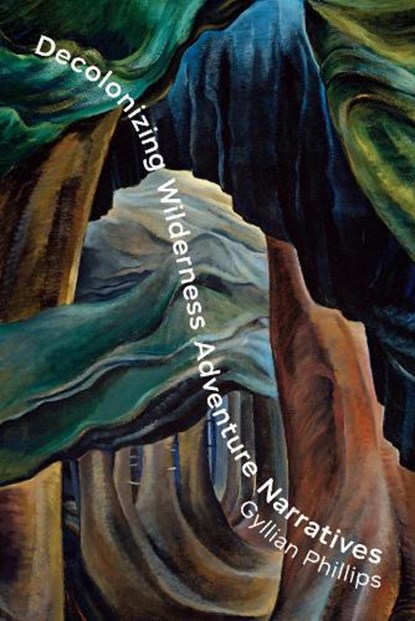 Decolonizing Wilderness Adventure Narratives, Gyllian Phillips - Gebonden - 9781771127073