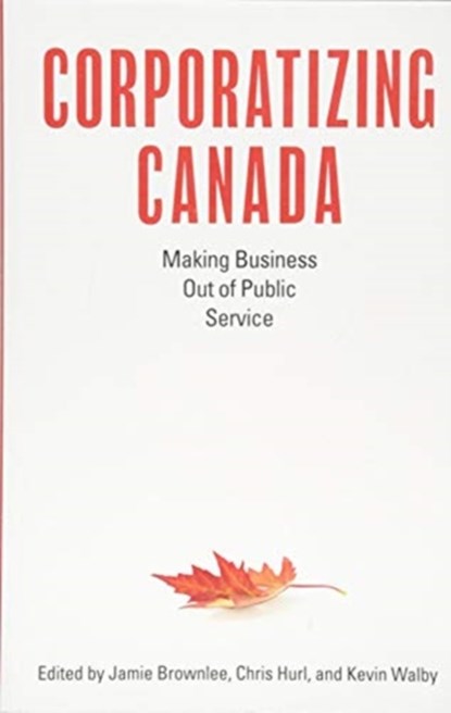 Corporatizing Canada, Jamie Brownlee ; Chris Hurl ; Kevin Walby - Paperback - 9781771133586