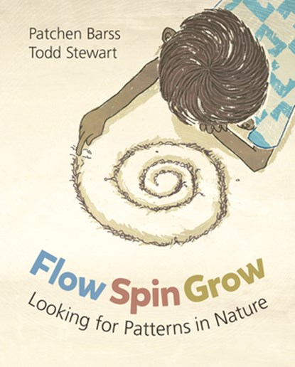 Flow, Spin, Grow: Looking for Patterns in Nature, Patchen Barss - Paperback - 9781771475198