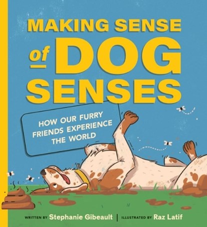 Making Sense of Dog Senses: How Our Furry Friends Experience the World, Stephanie Gibeault - Gebonden - 9781771475242