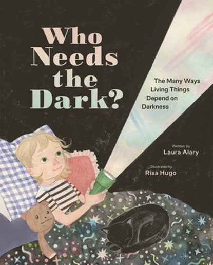 Who Needs the Dark?: The Many Ways Living Things Depend on Darkness, Laura Alary - Gebonden - 9781771475570