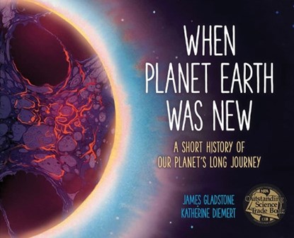 When Planet Earth Was New: A Short History of Our Planet's Long Journey, James Gladstone - Paperback - 9781771475976