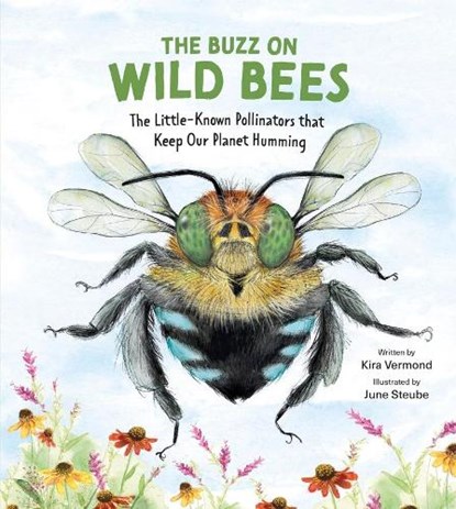 The Buzz on Wild Bees: The Little-Known Pollinators That Keep Our Planet Humming, Kira Vermond - Gebonden - 9781771476171