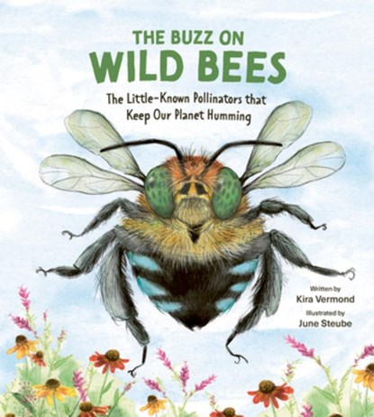 The Buzz on Wild Bees: The Little-Known Pollinators That Keep Our Planet Humming, Kira Vermond - Gebonden - 9781771476171