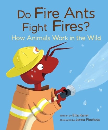 Do Fire Ants Fight Fires?: How Animals Work in the Wild, Etta Kaner - Paperback - 9781771476935