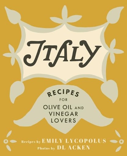 Italy: Recipes for Olive Oil and Vinegar Lovers, Emily Lycopolus - Gebonden - 9781771512251
