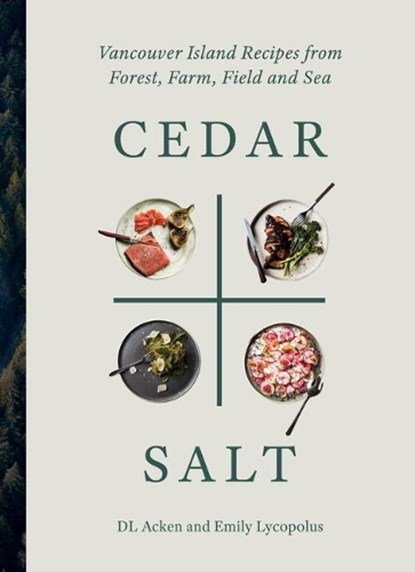 Cedar and Salt: Vancouver Island Recipes from Forest, Farm, Field, and Sea, DL Acken - Gebonden - 9781771512947