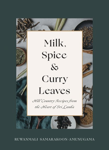 Milk, Spice and Curry Leaves: Hill Country Recipes from the Heart of Sri Lanka, Ruwanmali Samarakoon-Amunugama - Paperback - 9781771514859