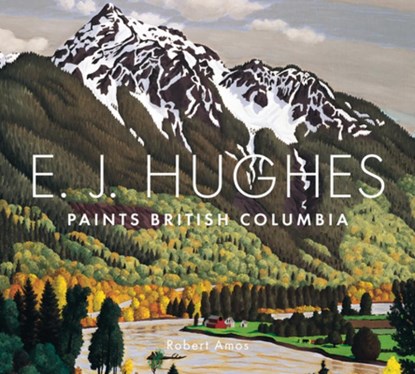 E. J. Hughes Paints British Columbia, Robert Amos - Paperback - 9781771514866
