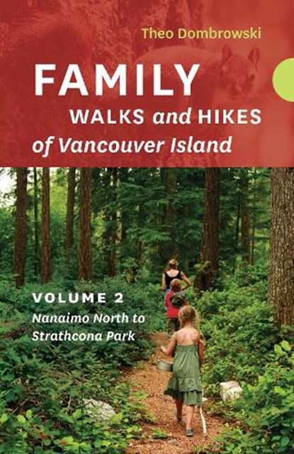 Family Walks and Hikes of Vancouver Island -- Volume 2: Streams, Lakes, and Hills from Nanaimo North to Strathcona Park, Theo Dombrowski - Paperback - 9781771602815