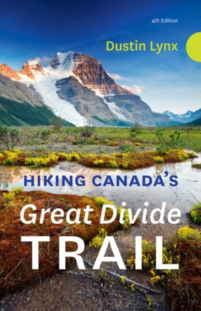 Hiking Canada's Great Divide Trail 4th Edition, Dustin Lynx - Paperback - 9781771605496