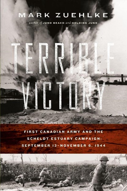 Terrible Victory: First Canadian Army and the Scheldt Estuary Campaign: September 13 - November 6, 1944, Mark Zuehlke - Paperback - 9781771622646