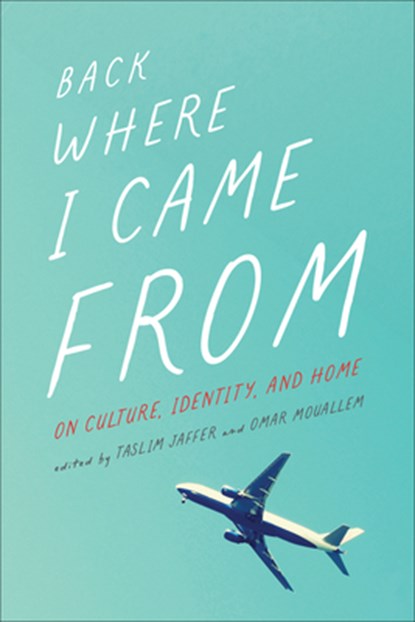 Back Where I Came from: On Culture, Identity, and Home, Taslim Jaffer - Paperback - 9781771669177
