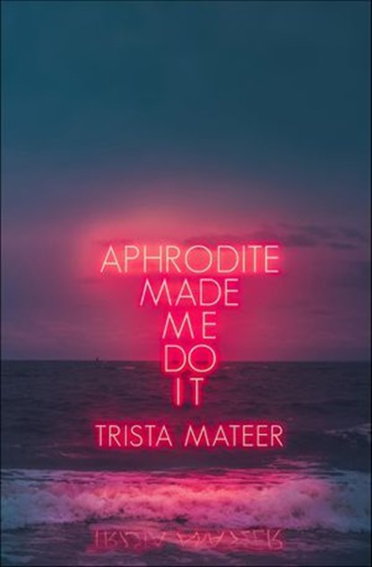Aphrodite Made Me Do It, Trista Mateer - Ebook - 9781771681759