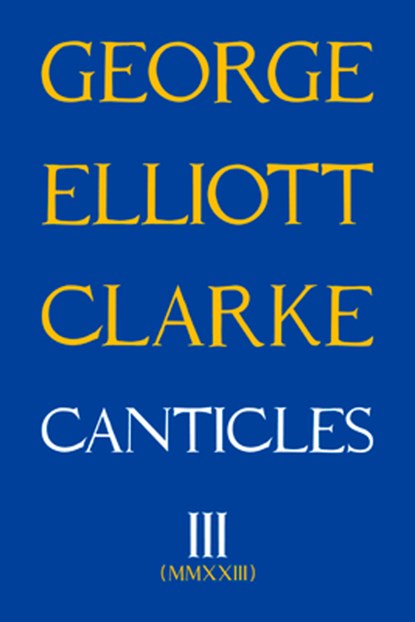 Canticles III, George Elliott Clarke - Paperback - 9781771838399