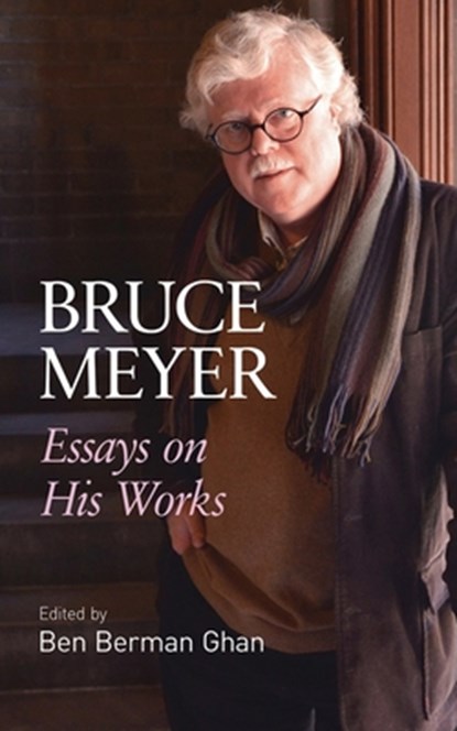 Bruce Meyer: Essays on His Works Volume 58, Ben Berman Ghan - Paperback - 9781771839341
