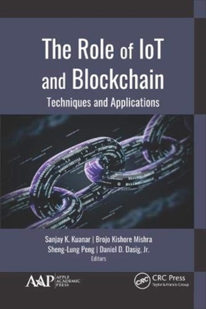 The Role of IoT and Blockchain, SANJAY K. KUANAR ; BROJO KISHORE (DEPT. OF CSE,  GIET University, India) Mishra ; Sheng-Lung (National Taipei University of Business, Taiwan) Peng ; Jr., Daniel D. (Associate Professor, Electrical and Computer Engineering, De La Salle University, Philippines) Dasig - Gebonden - 9781771889148