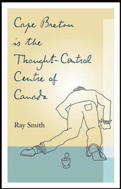 Cape Breton is the Thought-Control Centre of Canada, Ray Smith - Paperback - 9781771960274