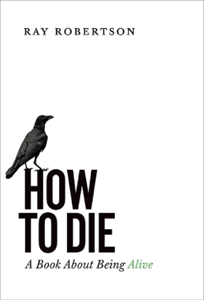 How to Die, Ray Robertson - Paperback - 9781771960946