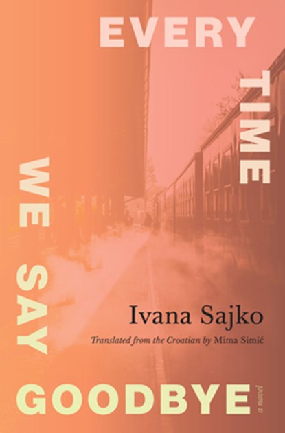 Every Time We Say Goodbye, Ivana Sajko - Paperback - 9781771966887
