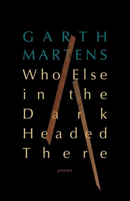 Who Else in the Dark Headed There, Garth Martens - Paperback - 9781771967082