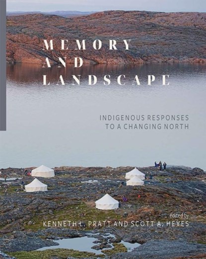 Memory and Landscape, Kenneth Pratt ; Scott A. Heyes - Paperback - 9781771993159