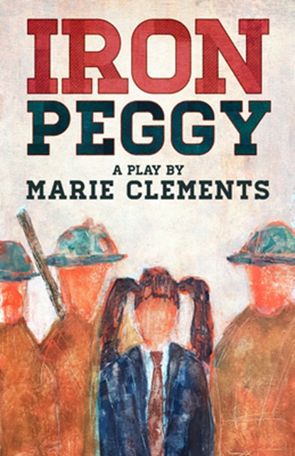Iron Peggy, Marie Clements - Paperback - 9781772012538