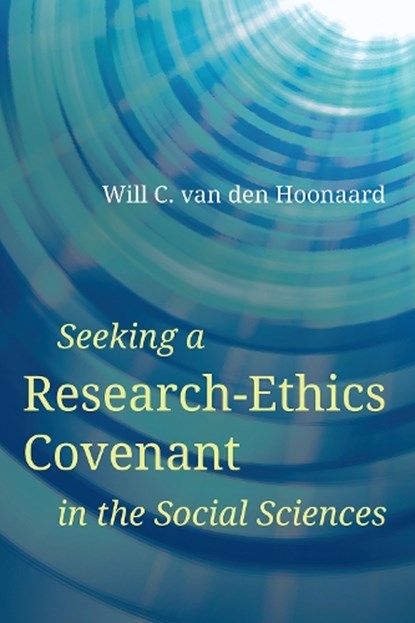 Seeking a Research-Ethics Covenant in the Social Sciences, WILL C. (PROFESSOR EMERITUS,  University of New Brunswick) van den Hoonaard - Paperback - 9781772126549