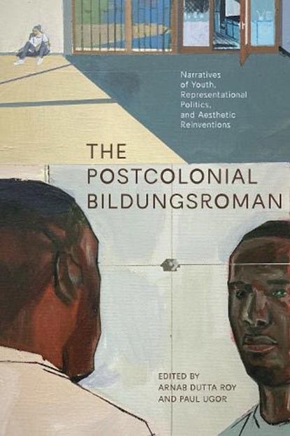 The Postcolonial Bildungsroman, Arnab Dutta (Florida Gulf Coast University) Roy ; Paul (University of Waterloo) Ugor - Paperback - 9781772127706