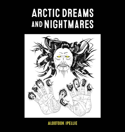 Arctic Dreams and Nightmares, Alootook Ipellie - Paperback - 9781772275643