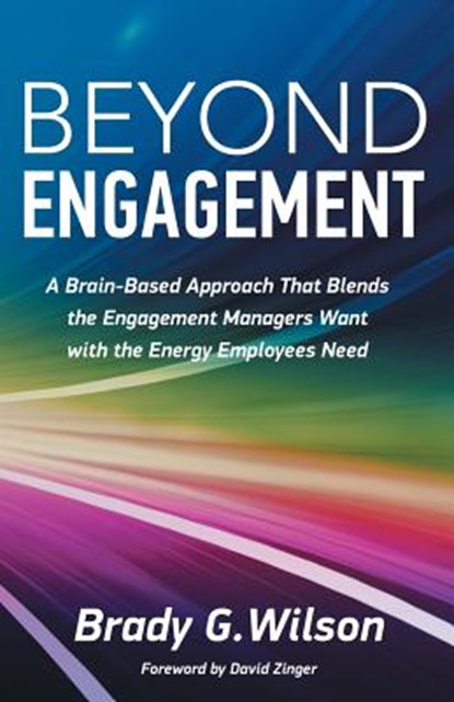 Beyond Engagement: A Brain-Based Approach That Blends the Engagement Managers Want with the Energy Employees Need, Brady G. Wilson - Paperback - 9781772360172