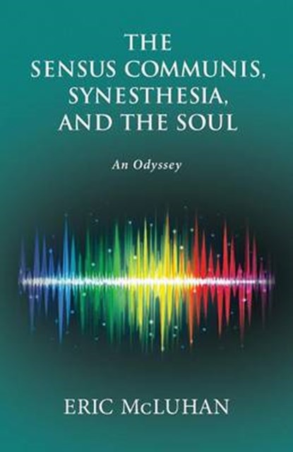 Sensus Communis, Synesthesia, and the Soul, MCLUHAN,  Eric - Paperback - 9781772360226