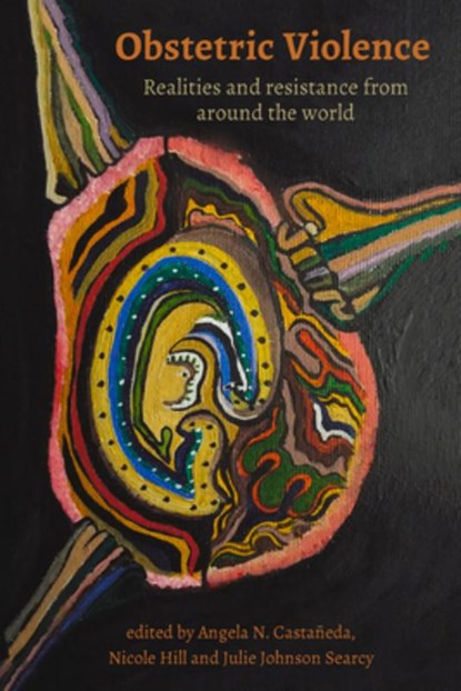 Obstetric Violence: Realities, and Resistance from Around the World, Julie Johnson Searcy Is ; Nicole Hill ; Angela N Castaned - Paperback - 9781772583755