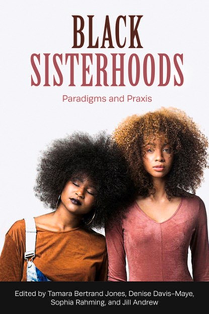 Black Sisterhoods: Paradigms and Praxis, Denise Davis Maye ; Sophia Rahming ; Jill Andrews ; Tamara Bertrand J - Paperback - 9781772583786