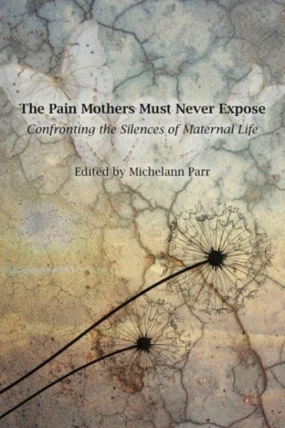 The Pain Mothers Must Never Expose:, Michelann Parr - Paperback - 9781772585025