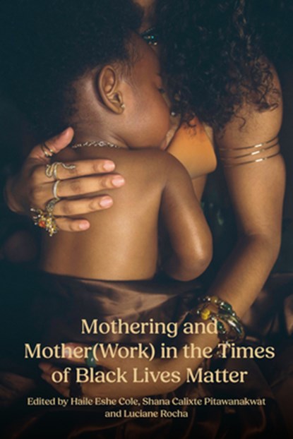 Mothering and Mother(work) in the Times of Black Lives Matter, Haile Eshe Cole ; Shana Calixte Pitawanakwat ; O Rocha Luciane - Paperback - 9781772585322