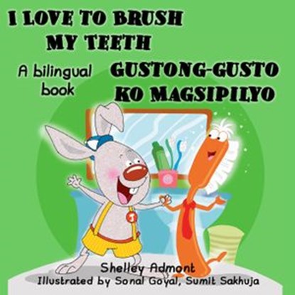 I Love to Brush My Teeth Gustong-gusto ko Magsipilyo (English Tagalog Book for Kids), Shelley Admont ; S.A. Publishing - Ebook - 9781772680805