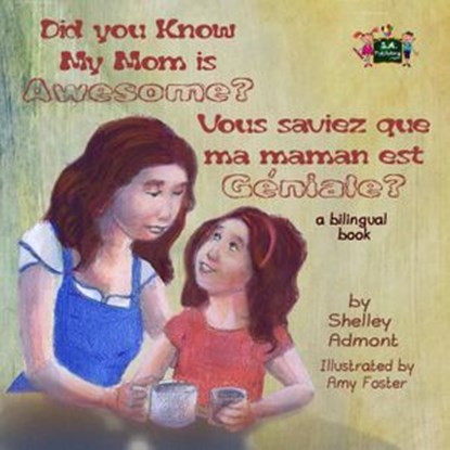 Did You Know My Mom is Awesome? Vous saviez que ma maman est géniale ?, Shelley Admont ; S.A. Publishing - Ebook - 9781772681512